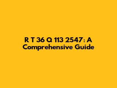 R T 36 Q 113 2547: A Comprehensive Guide