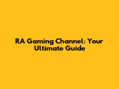 RA Gaming Channel: Your Ultimate Guide