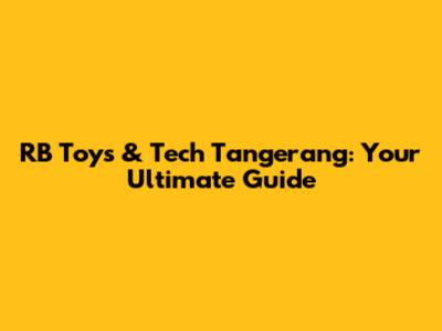 RB Toys & Tech Tangerang: Your Ultimate Guide