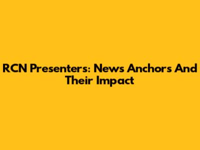 RCN Presenters: News Anchors And Their Impact