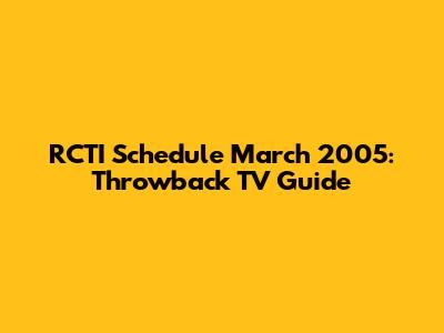 RCTI Schedule March 2005: Throwback TV Guide