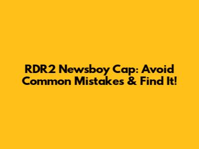RDR2 Newsboy Cap: Avoid Common Mistakes & Find It!