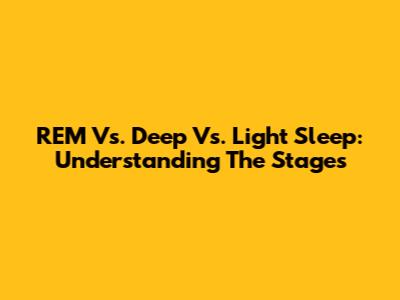 REM Vs. Deep Vs. Light Sleep: Understanding The Stages
