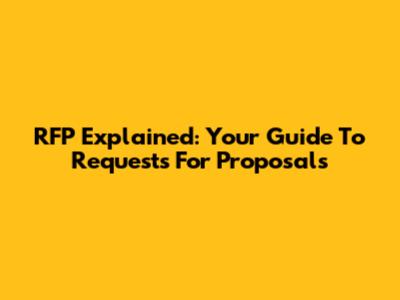 RFP Explained: Your Guide To Requests For Proposals