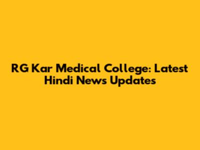 RG Kar Medical College: Latest Hindi News Updates