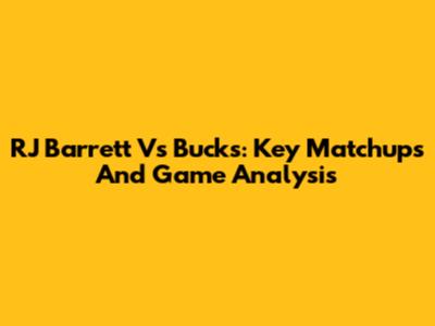RJ Barrett Vs Bucks: Key Matchups And Game Analysis