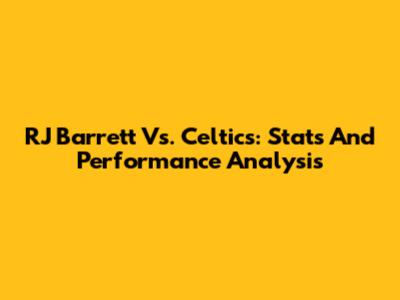 RJ Barrett Vs. Celtics: Stats And Performance Analysis
