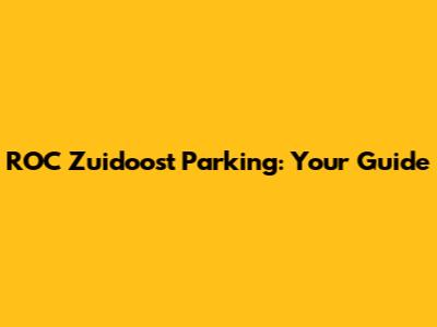 ROC Zuidoost Parking: Your Guide