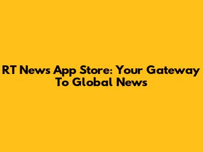 RT News App Store: Your Gateway To Global News