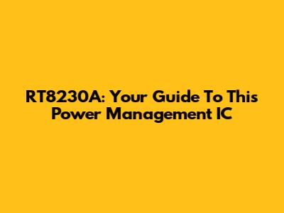 RT8230A: Your Guide To This Power Management IC