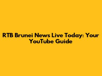 RTB Brunei News Live Today: Your YouTube Guide