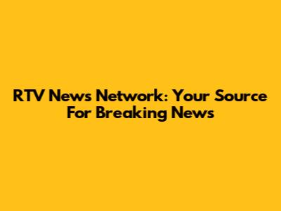 RTV News Network: Your Source For Breaking News