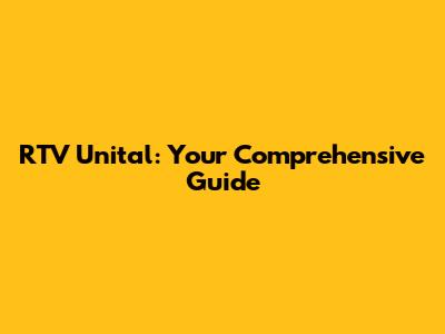 RTV Unital: Your Comprehensive Guide