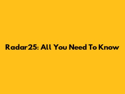 Radar25: All You Need To Know