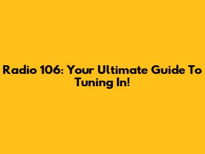 Radio 106: Your Ultimate Guide To Tuning In!