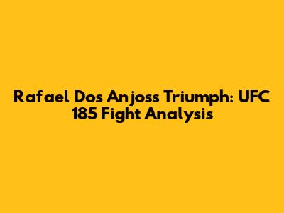 Rafael Dos Anjos's Triumph: UFC 185 Fight Analysis