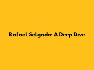 Rafael Selgado: A Deep Dive