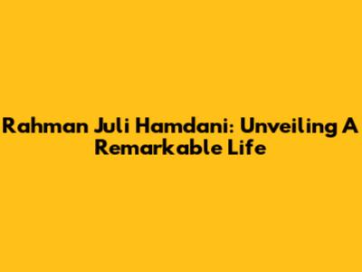 Rahman Juli Hamdani: Unveiling A Remarkable Life