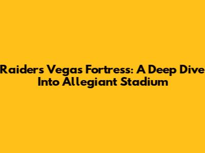 Raiders' Vegas Fortress: A Deep Dive Into Allegiant Stadium