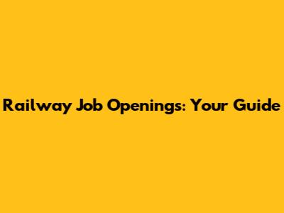 Railway Job Openings: Your Guide