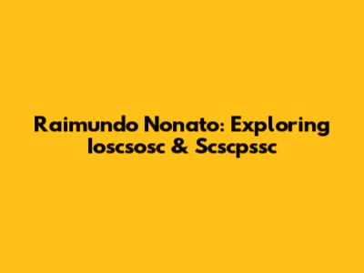 Raimundo Nonato: Exploring Ioscsosc & Scscpssc