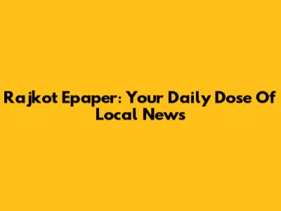 Rajkot Epaper: Your Daily Dose Of Local News