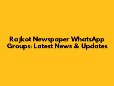 Rajkot Newspaper WhatsApp Groups: Latest News & Updates