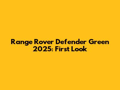 Range Rover Defender Green 2025: First Look