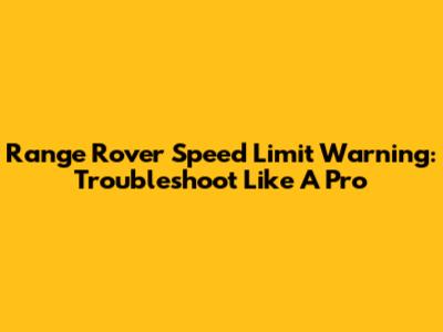 Range Rover Speed Limit Warning: Troubleshoot Like A Pro