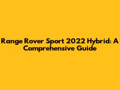 Range Rover Sport 2022 Hybrid: A Comprehensive Guide
