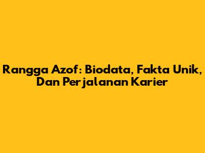 Rangga Azof: Biodata, Fakta Unik, Dan Perjalanan Karier
