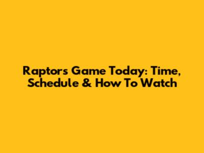 Raptors Game Today: Time, Schedule & How To Watch
