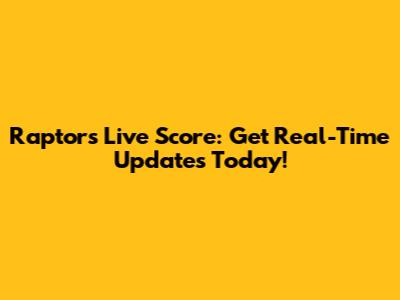 Raptors Live Score: Get Real-Time Updates Today!