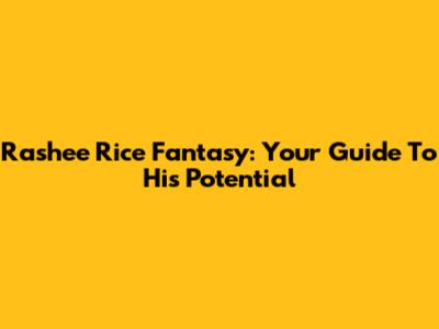 Rashee Rice Fantasy: Your Guide To His Potential