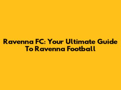 Ravenna FC: Your Ultimate Guide To Ravenna Football