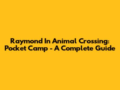 Raymond In Animal Crossing: Pocket Camp - A Complete Guide