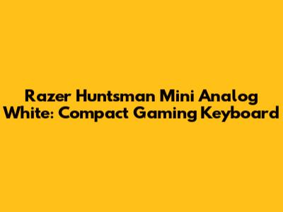 Razer Huntsman Mini Analog White: Compact Gaming Keyboard