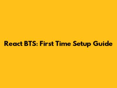 React BTS: First Time Setup Guide