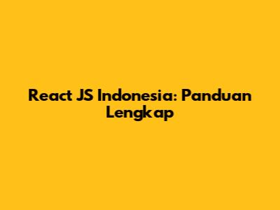 React JS Indonesia: Panduan Lengkap