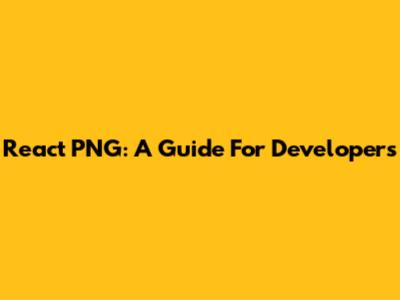 React PNG: A Guide For Developers
