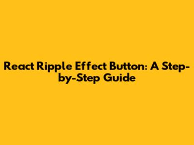 React Ripple Effect Button: A Step-by-Step Guide
