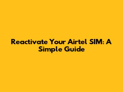 Reactivate Your Airtel SIM: A Simple Guide