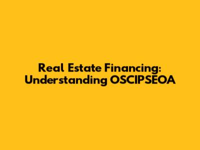 Real Estate Financing: Understanding OSCIPSEOA