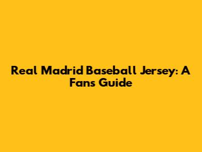 Real Madrid Baseball Jersey: A Fan's Guide