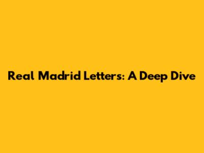 Real Madrid Letters: A Deep Dive