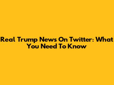 Real Trump News On Twitter: What You Need To Know