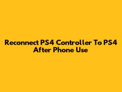 Reconnect PS4 Controller To PS4 After Phone Use