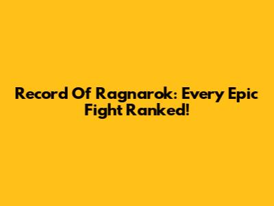 Record Of Ragnarok: Every Epic Fight Ranked!