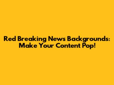 Red Breaking News Backgrounds: Make Your Content Pop!