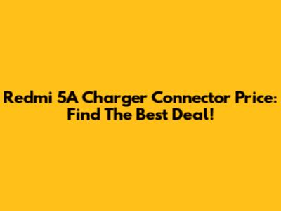 Redmi 5A Charger Connector Price: Find The Best Deal!